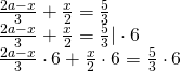 \left. \begin{array} { l } { \frac { 2 a - x } { 3 } + \frac { x } { 2 } = \frac { 5 } { 3 } } \\ { \frac { 2 a - x } { 3 } + \frac { x } { 2 } = \frac { 5 } { 3 } | \cdot 6 } \\ { \frac { 2 a - x } { 3 } \cdot 6 + \frac { x } { 2 } \cdot 6 = \frac { 5 } { 3 } \cdot 6 } \end{array} \right.