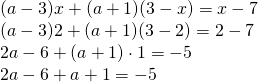 \left. \begin{array} { l } { ( a - 3 ) x + ( a + 1 ) ( 3 - x ) = x - 7 } \\ { ( a - 3 ) 2 + ( a + 1 ) ( 3 - 2 ) = 2 - 7 } \\ { 2 a - 6 + ( a + 1 ) \cdot 1 = - 5 } \\ { 2 a - 6 + a + 1 = - 5 } \end{array} \right.