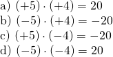 \left. \begin{array} { l } { \text { a) } ( + 5 ) \cdot ( + 4 ) =20} \\ { \text { b) } ( - 5 ) \cdot ( + 4 )  = -20} \\ { \text { c) } ( + 5 ) \cdot ( - 4 ) = -20 } \\ { \text { d) } ( - 5 ) \cdot ( - 4 ) =20} \end{array} \right.