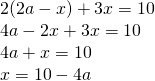 \left. \begin{array} { l } { 2 ( 2 a - x ) + 3 x = 10 } \\ { 4 a - 2 x + 3 x = 10 } \\ { 4 a + x = 10 } \\ { x = 10 - 4 a } \end{array} \right.