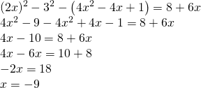 \left. \begin{array} { l } { ( 2 x ) ^ { 2 } - 3 ^ { 2 } - \left( 4 x ^ { 2 } - 4 x + 1 \right) = 8 + 6 x } \\ { 4 x ^ { 2 } - 9 - 4 x ^ { 2 } + 4 x - 1 = 8 + 6 x } \\ { 4 x - 10 = 8 + 6 x } \\ { 4 x - 6 x = 10 + 8 } \\ { - 2 x = 18 } \\ { x = - 9 } \end{array} \right.
