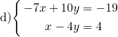 d)\left\{\begin{aligned}-7 x+10 y &=-19 \\ x-4 y &=4 \end{aligned}\right.