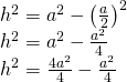 \left. \begin{array} { l } { h ^ { 2 } = a ^ { 2 } - \left( \frac { a } { 2 } \right) ^ { 2 } } \\ { h ^ { 2 } = a ^ { 2 } - \frac { a ^ { 2 } } { 4 } } \\ { h ^ { 2 } = \frac { 4 a ^ { 2 } } { 4 } - \frac { a ^ { 2 } } { 4 } } \end{array} \right.
