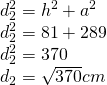 \left. \begin{array} { l } { d _ { 2 } ^ { 2 } = h ^ { 2 } + a ^ { 2 } } \\ { d _ { 2 } ^ { 2 } = 81 + 289 } \\ { d _ { 2 } ^ { 2 } = 370 } \\ { d _ { 2 } = \sqrt { 370 } cm } \end{array} \right.