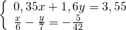 \left\{\begin{array}{l}0,35 x+1,6 y=3,55 \\ \frac{x}{6}-\frac{y}{7}=-\frac{5}{42}\end{array}\right.