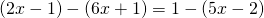 (2x-1)-(6x+1)=1-(5x-2)