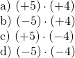 \left. \begin{array} { l } { \text { a) } ( + 5 ) \cdot ( + 4 ) } \\ { \text { b) } ( - 5 ) \cdot ( + 4 ) } \\ { \text { c) } ( + 5 ) \cdot ( - 4 ) } \\ { \text { d) } ( - 5 ) \cdot ( - 4 ) } \end{array} \right.