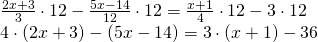 \left. \begin{array} { l } { \frac { 2 x + 3 } { 3 } \cdot 12 - \frac { 5 x - 14 } { 12 } \cdot 12 = \frac { x + 1 } { 4 } \cdot 12 - 3 \cdot 12 } \\ { 4 \cdot ( 2 x + 3 ) - ( 5 x - 14 ) = 3 \cdot ( x + 1 ) - 36 } \end{array} \right.