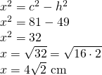 \left. \begin{array} { l } { x ^ { 2 } = c ^ { 2 } - h ^ { 2 } } \\ { x ^ { 2 } = 81 - 49 } \\ { x ^ { 2 } = 32 } \\ { x = \sqrt { 32 } = \sqrt { 16 \cdot 2 } } \\ { x = 4 \sqrt { 2 } \text { cm } } \end{array} \right.