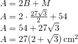 \begin{array} { l } { A = 2 B + M } \\ { A = 2 \cdot \frac { 27 \sqrt { 3 } } { 2 } + 54 } \\ { A = 54 + 27 \sqrt { 3 } } \\ { A = 27 ( 2 + \sqrt { 3 } ) \operatorname { cm } ^ { 2 } } \end{array}
