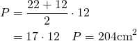\left.\begin{aligned} P & = \frac { 22 + 12 } { 2 } \cdot 12 \\ & = 17 \cdot 12 \quad P = 204 \mathrm { cm } ^ { 2 } \end{aligned} \right.