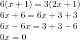 \left. \begin{array} { l } { 6 ( x + 1 ) = 3 ( 2 x + 1 ) } \\ { 6 x + 6 = 6 x + 3 + 3 } \\ { 6 x - 6 x = 3 + 3 - 6 } \\ { 0 x = 0 } \end{array} \right.