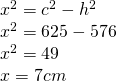 \left. \begin{array} { l } { x ^ { 2 } = c ^ { 2 } - h ^ { 2 } } \\ { x ^ { 2 } = 625 - 576 } \\ { x ^ { 2 } = 49 } \\ { x = 7cm } \end{array} \right.