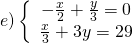e)\left\{\begin{array}{c}-\frac{x}{2}+\frac{y}{3}=0 \\ \frac{x}{3}+3 y=29\end{array}\right.