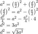 \left. \begin{array} { l } { a ^ { 2 } = \left( \frac { a } { 2 } \right) ^ { 2 } + \left( \frac { d } { 2 } \right) ^ { 2 } } \\ { \left( \frac { d } { 2 } \right) ^ { 2 } = a ^ { 2 } - \left( \frac { a } { 2 } \right) ^ { 2 } } \\ { \frac { d ^ { 2 } } { 4 } = a ^ { 2 } - \frac { a ^ { 2 } } { 4 } | \cdot 4 } \\ { d ^ { 2 } =3 a ^ { 2 } } \\ { d ^ { 2 } =  { \sqrt { 3 a ^ { 2 } } } } \end{array} \right.