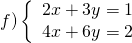 f)\left\{\begin{array}{l}2 x+3 y=1 \\ 4 x+6 y=2\end{array}\right.