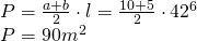 \left. \begin{array} { l } { P = \frac { a + b } { 2 } \cdot l = \frac { 10 + 5 } { 2 } \cdot 42 ^ { 6 } } \\ { P = 90 m ^ { 2 } } \end{array} \right.