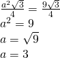 \left. \begin{array} { l } { \frac { a ^ { 2 } \sqrt { 3 } } { 4 } = \frac { 9 \sqrt { 3 } } { 4 } } \\ { a ^ { 2 } = 9 } \\ { a = \sqrt { 9 } } \\ { a = 3 } \end{array} \right.