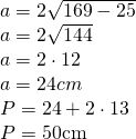 \left. \begin{array} { l } { a = 2 \sqrt { 169 - 25 } } \\ { a = 2 \sqrt { 144 } } \\ { a = 2 \cdot 12 } \\ { a = 24 c m } \\ { P = 24 + 2 \cdot 13 } \\ { P = 50 \mathrm { cm } } \end{array} \right.