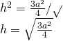 \left. \begin{array} { l } { h ^ { 2 } = \frac { 3 a ^ { 2 } } { 4 } / \sqrt { } } \\ { h = \sqrt { \frac { 3 a ^ { 2 } } { 4 } } } \end{array} \right.