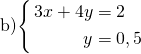 b)\left\{\begin{aligned} 3 x+4 y &=2 \\ y &=0,5 \end{aligned}\right.