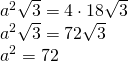 \left. \begin{array} { l } { a ^ { 2 } \sqrt { 3 } = 4 \cdot 18 \sqrt { 3 } } \\ { a ^ { 2 } \sqrt { 3 } = 72 \sqrt { 3 } } \\ { a ^ { 2 } = 72 } \end{array} \right.