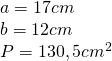 \left. \begin{array} { l } { a = 17 cm } \\ { b = 12 cm } \\ { P = 130,5 cm ^ { 2 } } \end{array} \right.