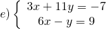 e)\left\{\begin{array}{c}3 x+11 y=-7 \\ 6 x-y=9\end{array}\right.