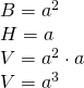 \left. \begin{array} { l } { B = a ^ { 2 } } \\ { H = a } \\ { V = a ^ { 2 } \cdot a } \\ { V = a ^ { 3 } } \end{array} \right.