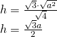 \left. \begin{array} { l } { h = \frac { \sqrt { 3 } \cdot \sqrt { a ^ { 2 } } } { \sqrt { 4 } } } \\ { h = \frac { \sqrt { 3 } a } { 2 } } \end{array} \right.