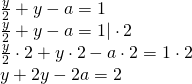 \left. \begin{array} { l } { \frac { y } { 2 } + y - a = 1 } \\ { \frac { y } { 2 } + y - a = 1 | \cdot 2 } \\ { \frac { y } { 2 } \cdot 2 + y \cdot 2 - a \cdot 2 = 1 \cdot 2 } \\ { y + 2 y - 2 a = 2 } \end{array} \right.