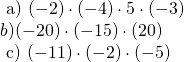 \left. \begin{array} { l } { \text { a) } ( - 2 ) \cdot ( - 4 ) \cdot 5 \cdot ( - 3 ) } \\ { b) ( - 20 ) \cdot ( - 15 ) \cdot ( 20 ) } \\ { \text { c) } ( - 11 ) \cdot ( - 2 ) \cdot ( - 5 ) } \end{array} \right.