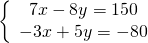 \left\{\begin{array}{c}7 x-8 y=150 \\ -3 x+5 y=-80\end{array}\right.