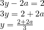 \left. \begin{array} { l } { 3 y - 2 a = 2 } \\ { 3 y = 2 + 2 a } \\ { y = \frac { 2 + 2 a } { 3 } } \end{array} \right.