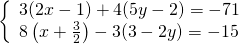 \left\{\begin{array}{l}3(2 x-1)+4(5 y-2)=-71 \\ 8\left(x+\frac{3}{2}\right)-3(3-2 y)=-15\end{array}\right.