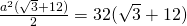\frac { a ^ { 2 } ( \sqrt { 3 } + 12 ) } { 2 } = 32 ( \sqrt { 3 } + 12 )